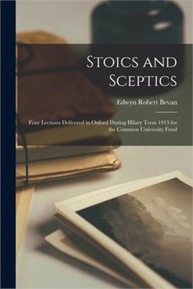 Stoics and Sceptics: Four Lectures Delivered in Oxford During Hilary Term 1913 for the Common University Fund