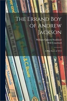 The Errand Boy of Andrew Jackson: a War Story of 1814