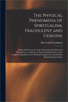 The Physical Phenomena of Spiritualism, Fraudulent and Genuine: Being a Brief Account of the Most Important Historical Phenomena, a Criticism of Their