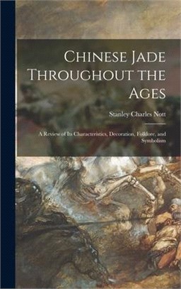 Chinese jade throughout the ages :a review of its characteristics, decoration, folklore, and symbolism /