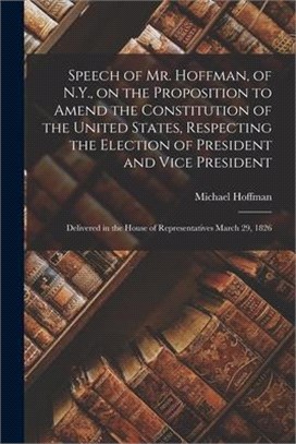 Speech of Mr. Hoffman, of N.Y., on the Proposition to Amend the Constitution of the United States, Respecting the Election of President and Vice Presi