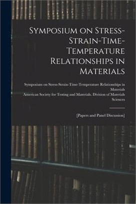 Symposium on Stress-Strain-Time-Temperature Relationships in Materials; [papers and Panel Discussion]