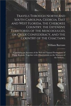 Travels Through North and South Carolina, Georgia, East and West Florida, the Cherokee Country, the Extensive Territories of the Muscogulges, or Creek