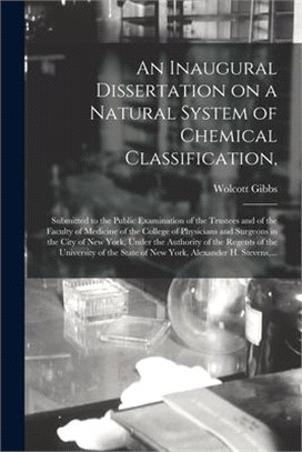 An Inaugural Dissertation on a Natural System of Chemical Classification,: Submitted to the Public Examination of the Trustees and of the Faculty of M