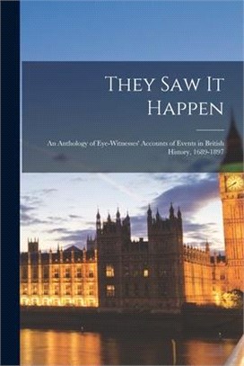 They Saw It Happen: an Anthology of Eye-witnesses' Accounts of Events in British History, 1689-1897