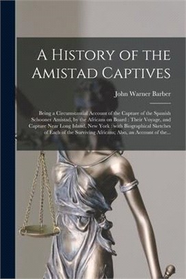 A History of the Amistad Captives: Being a Circumstantial Account of the Capture of the Spanish Schooner Amistad, by the Africans on Board: Their Voya