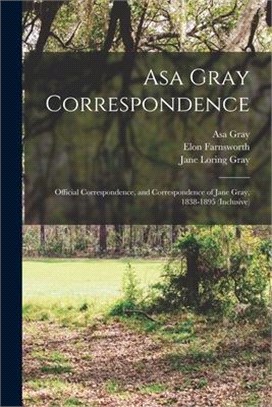 Asa Gray Correspondence: Official Correspondence, and Correspondence of Jane Gray, 1838-1895 (inclusive)