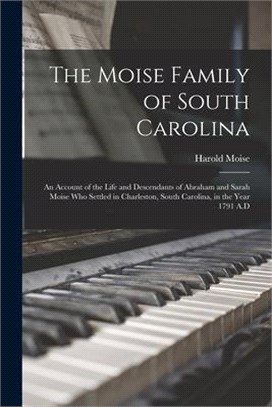 The Moise Family of South Carolina; an Account of the Life and Descendants of Abraham and Sarah Moise Who Settled in Charleston, South Carolina, in th