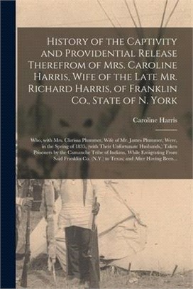 History of the Captivity and Providential Release Therefrom of Mrs. Caroline Harris, Wife of the Late Mr. Richard Harris, of Franklin Co., State of N.