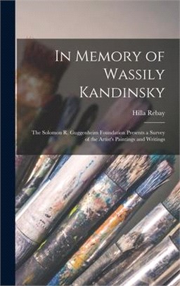 In Memory of Wassily Kandinsky: the Solomon R. Guggenheim Foundation Presents a Survey of the Artist's Paintings and Writings