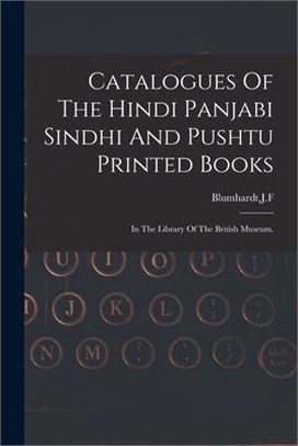 Catalogues Of The Hindi Panjabi Sindhi And Pushtu Printed Books