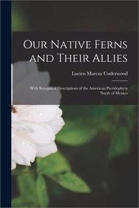 Our Native Ferns and Their Allies [microform]: With Synoptical Descriptions of the American Pteridophyta North of Mexico