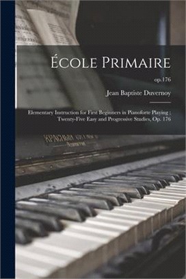 École Primaire: Elementary Instruction for First Beginners in Pianoforte Playing; Twenty-five Easy and Progressive Studies, Op. 176; o