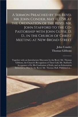 A Sermon Preached by the Revd. Mr. John Conder, May 11, 1758, at the Ordination of the Revd. Mr. John Stafford to the Co-pastorship With John Guyse, D