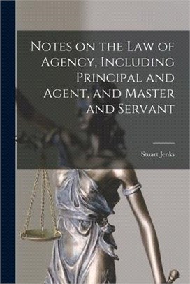 Notes on the Law of Agency, Including Principal and Agent, and Master and Servant [microform]