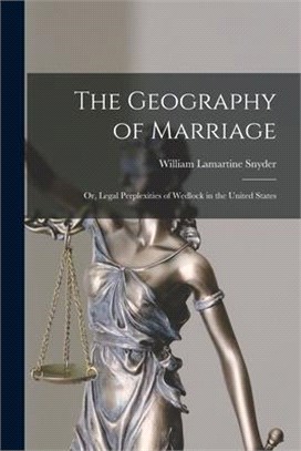 The Geography of Marriage: or, Legal Perplexities of Wedlock in the United States