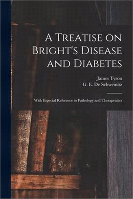 A Treatise on Bright's Disease and Diabetes: With Especial Reference to Pathology and Therapeutics