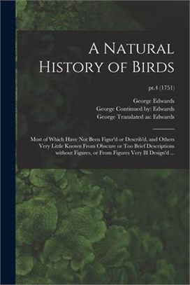 A Natural History of Birds: Most of Which Have Not Been Figur'd or Describ'd, and Others Very Little Known From Obscure or Too Brief Descriptions