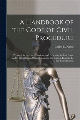 A Handbook of the Code of Civil Procedure: Prepared for the Use of Students, and Presenting in Brief Form, and in Simplified and Orderly Manner, the P