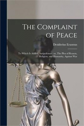 The Complaint of Peace; to Which is Added, Antipolemus: or, The Plea of Reason, Religion, and Humanity, Against War