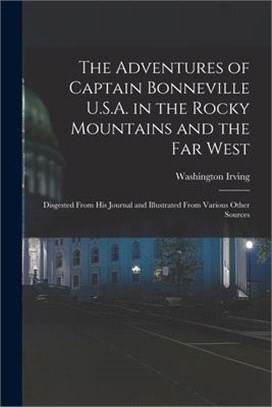 The Adventures of Captain Bonneville U.S.A. in the Rocky Mountains and the Far West [microform]: Disgested From His Journal and Illustrated From Vario