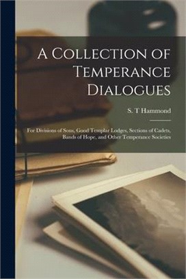 A Collection of Temperance Dialogues [microform]: for Divisions of Sons, Good Templar Lodges, Sections of Cadets, Bands of Hope, and Other Temperance
