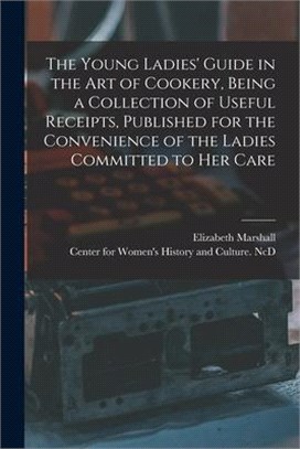 The Young Ladies' Guide in the Art of Cookery, Being a Collection of Useful Receipts, Published for the Convenience of the Ladies Committed to Her Car
