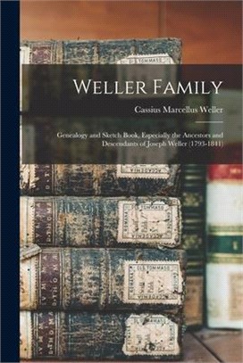 Weller Family; Genealogy and Sketch Book, Especially the Ancestors and Descendants of Joseph Weller (1793-1841)