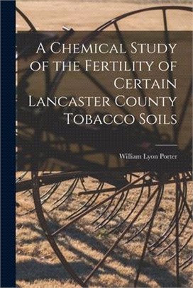 A Chemical Study of the Fertility of Certain Lancaster County Tobacco Soils [microform]