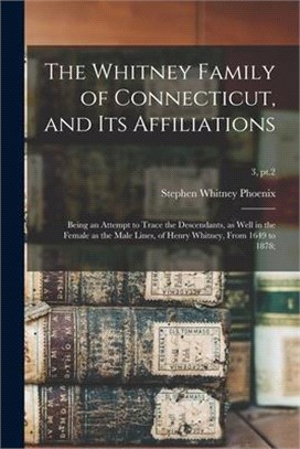 The Whitney Family of Connecticut, and Its Affiliations; Being an Attempt to Trace the Descendants, as Well in the Female as the Male Lines, of Henry