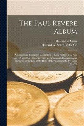 The Paul Revere Album: Containing a Complete Description of Goss' Life of Col. Paul Revere, and More Than Twenty Engravings With Descriptions