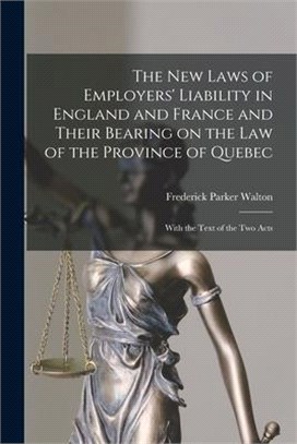 The New Laws of Employers' Liability in England and France and Their Bearing on the Law of the Province of Quebec [microform]: With the Text of the Tw