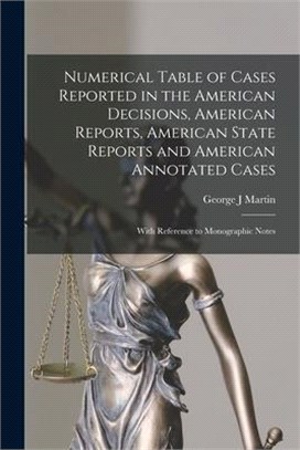 Numerical Table of Cases Reported in the American Decisions, American Reports, American State Reports and American Annotated Cases: With Reference to