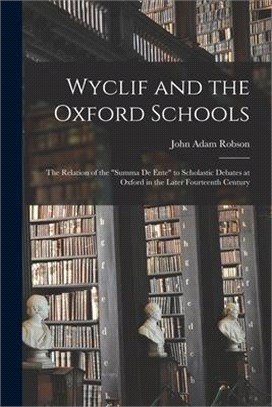 Wyclif and the Oxford Schools: the Relation of the Summa De Ente to Scholastic Debates at Oxford in the Later Fourteenth Century