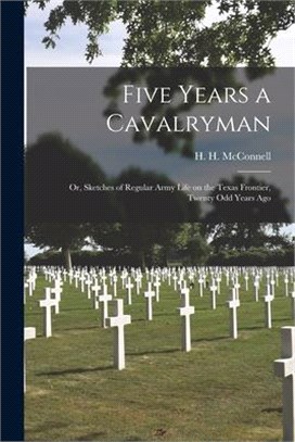 Five Years a Cavalryman: or, Sketches of Regular Army Life on the Texas Frontier, Twenty Odd Years Ago