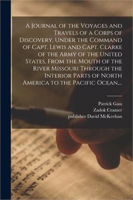 A Journal of the Voyages and Travels of a Corps of Discovery, Under the Command of Capt. Lewis and Capt. Clarke of the Army of the United States, From