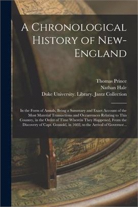 A Chronological History of New-England: in the Form of Annals, Being a Summary and Exact Account of the Most Material Transactions and Occurrences Rel