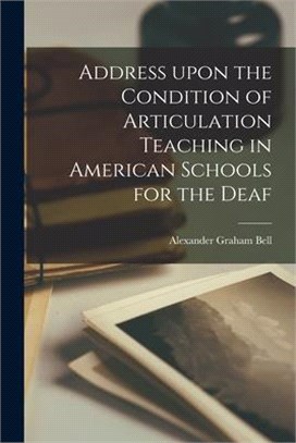 Address Upon the Condition of Articulation Teaching in American Schools for the Deaf [microform]