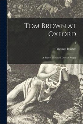 Tom Brown at Oxford: a Sequel to School Days at Rugby; 1