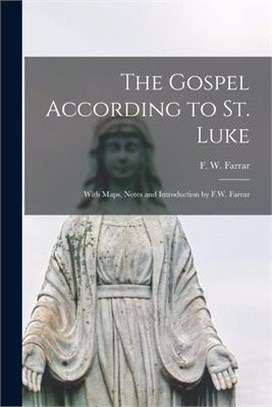 The Gospel According to St. Luke: With Maps, Notes and Introduction by F.W. Farrar
