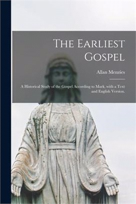 The Earliest Gospel; a Historical Study of the Gospel According to Mark, With a Text and English Version.