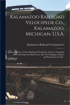 Kalamazoo Railroad Velocipede Co., Kalamazoo, Michigan, U.S.A. [microform]: Manufacturers of Steel Railroad Velocipedes, Section, Telegraph, Push and