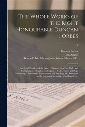 The Whole Works of the Right Honourable Duncan Forbes: Late Lord President of the Court of Session. Now First Collected. Containing, I. Thoughts on Re