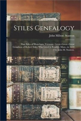 Stiles Genealogy: Dan Stiles of Shoreham, Vermont, Great--great--great Grandson of Robert Stiles Who Lived in Rowley, Mass., in 1659 / b