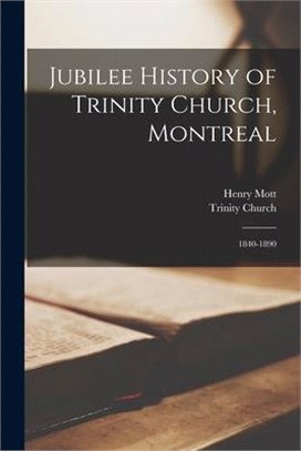 Jubilee History of Trinity Church, Montreal [microform]: 1840-1890