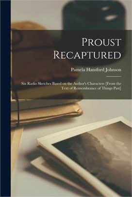 Proust Recaptured: Six Radio Sketches Based on the Author's Characters [from the Text of Remembrance of Things Past]
