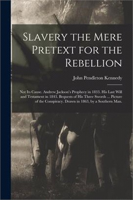 Slavery the Mere Pretext for the Rebellion; Not Its Cause. Andrew Jackson's Prophecy in 1833. His Last Will and Testament in 1843. Bequests of His Thr