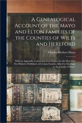 A Genealogical Account of the Mayo and Elton Families of the Counties of Wilts and Hereford; With an Appendix, Containing Genealogies, for the Most Pa