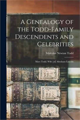 A Genealogy of the Todd-family Descendents and Celebrities: Mary Todd, Wife [of] Abraham Lincoln