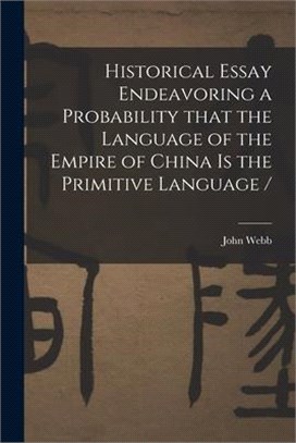 Historical Essay Endeavoring a Probability That the Language of the Empire of China is the Primitive Language /